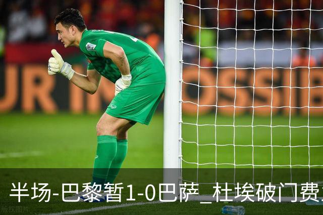 半场-巴黎暂1-0巴萨 杜埃破门费兰两失良机 登贝莱、奥尔莫伤退