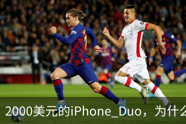 2000美元的iPhone Duo，为什么多数人不该买？